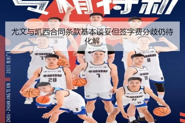 尤文与凯西合同条款基本谈妥但签字费分歧仍待化解